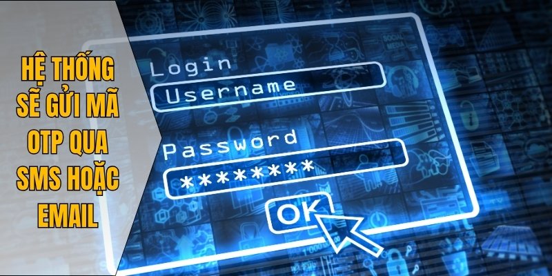 Hệ thống sẽ gửi mã OTP qua SMS hoặc email
