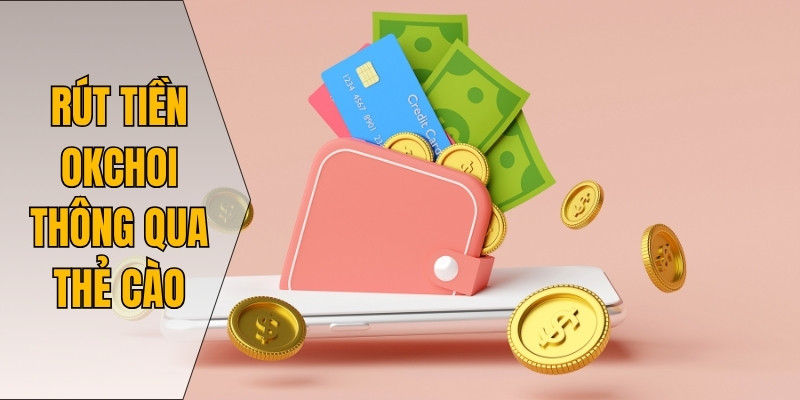 Rút tiền Okchoi thông qua thẻ cào